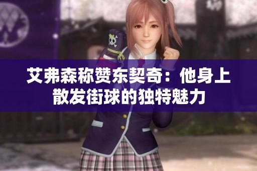 艾弗森称赞东契奇：他身上散发街球的独特魅力