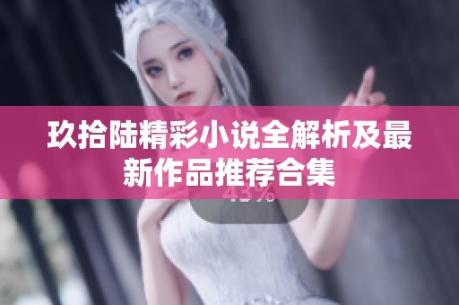 玖拾陆精彩小说全解析及最新作品推荐合集