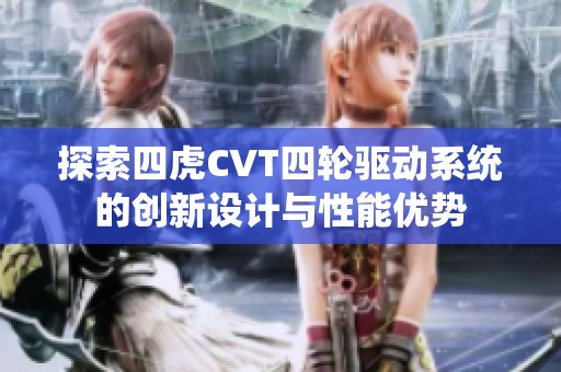探索四虎CVT四轮驱动系统的创新设计与性能优势