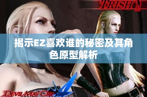 揭示EZ喜欢谁的秘密及其角色原型解析
