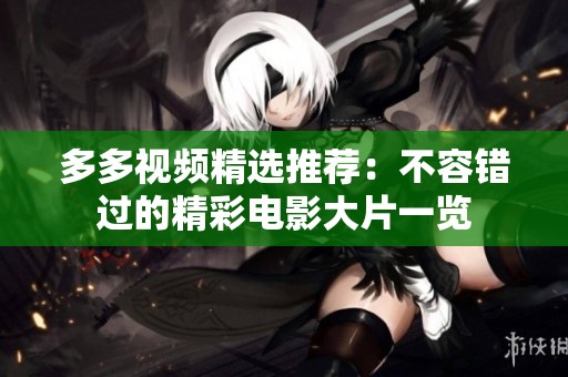 多多视频精选推荐：不容错过的精彩电影大片一览