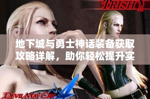 地下城与勇士神话装备获取攻略详解，助你轻松提升实力