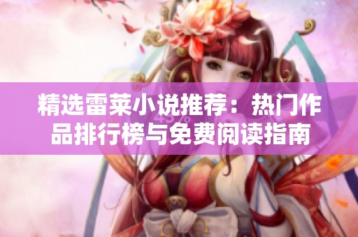 精选雷莱小说推荐：热门作品排行榜与免费阅读指南