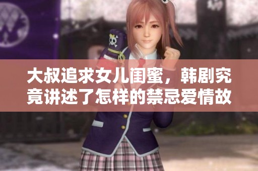 大叔追求女儿闺蜜，韩剧究竟讲述了怎样的禁忌爱情故事