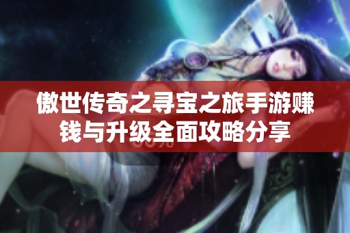 傲世传奇之寻宝之旅手游赚钱与升级全面攻略分享