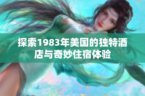 探索1983年美国的独特酒店与奇妙住宿体验