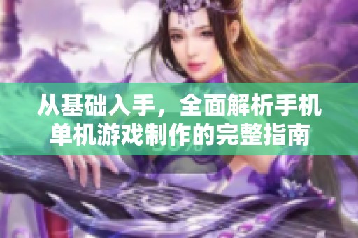 从基础入手，全面解析手机单机游戏制作的完整指南