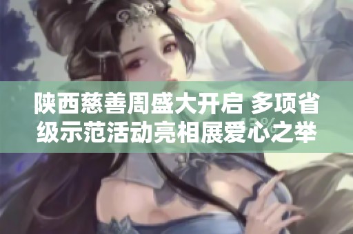 陕西慈善周盛大开启 多项省级示范活动亮相展爱心之举