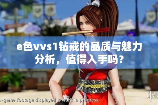 e色vvs1钻戒的品质与魅力分析，值得入手吗？