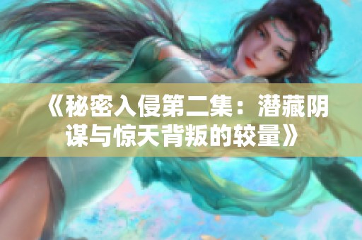 《秘密入侵第二集：潜藏阴谋与惊天背叛的较量》
