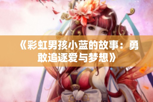 《彩虹男孩小蓝的故事：勇敢追逐爱与梦想》