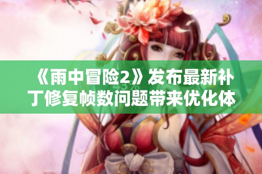 《雨中冒险2》发布最新补丁修复帧数问题带来优化体验