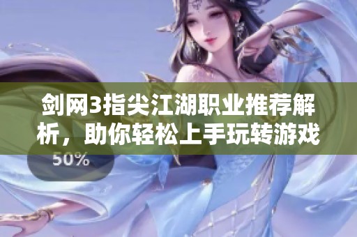 剑网3指尖江湖职业推荐解析，助你轻松上手玩转游戏