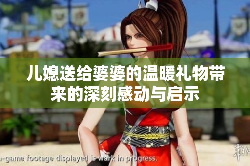 儿媳送给婆婆的温暖礼物带来的深刻感动与启示
