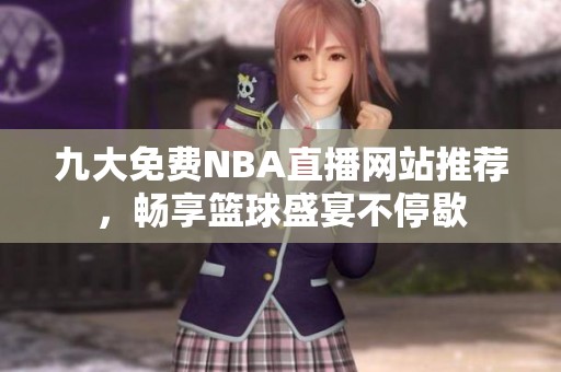 九大免费NBA直播网站推荐，畅享篮球盛宴不停歇