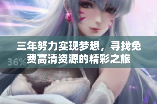 三年努力实现梦想，寻找免费高清资源的精彩之旅