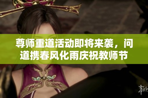 尊师重道活动即将来袭，问道携春风化雨庆祝教师节