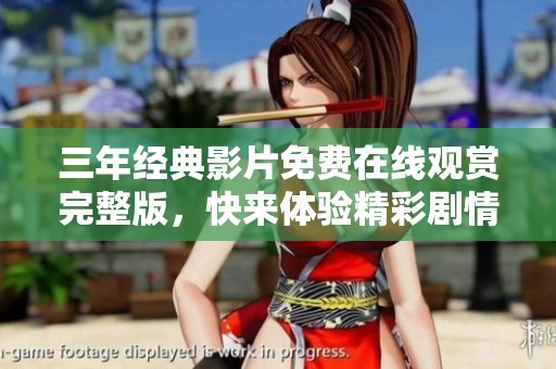 三年经典影片免费在线观赏完整版，快来体验精彩剧情！