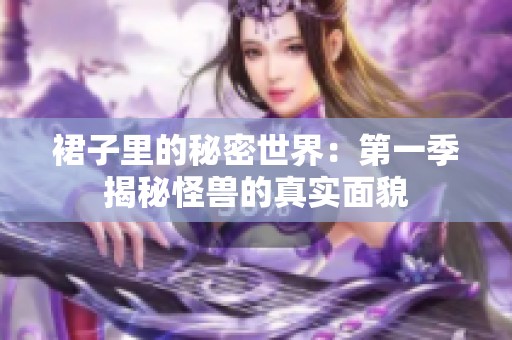 裙子里的秘密世界：第一季揭秘怪兽的真实面貌