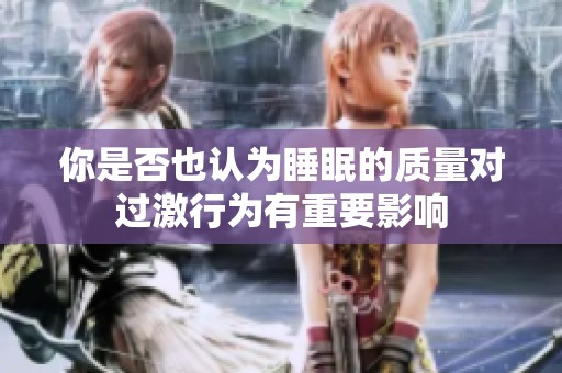你是否也认为睡眠的质量对过激行为有重要影响