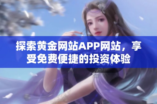 探索黄金网站APP网站，享受免费便捷的投资体验