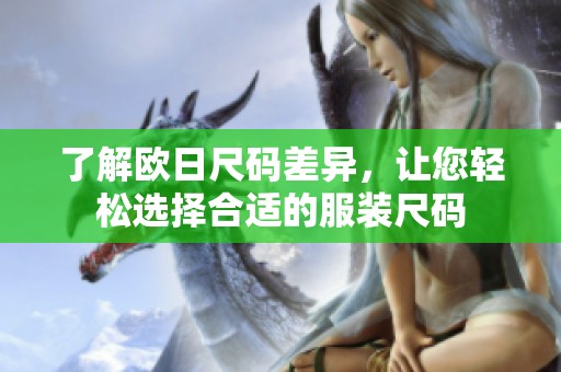 了解欧日尺码差异，让您轻松选择合适的服装尺码