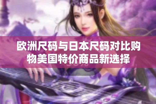 欧洲尺码与日本尺码对比购物美国特价商品新选择
