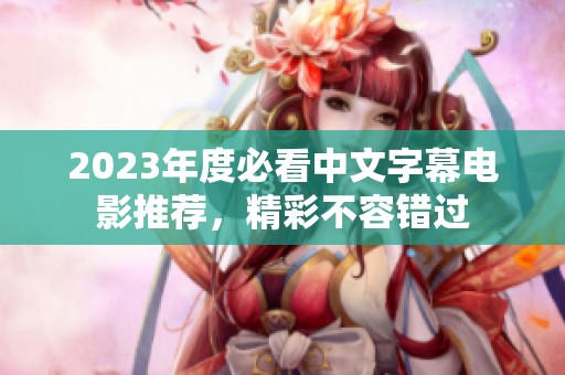 2023年度必看中文字幕电影推荐，精彩不容错过
