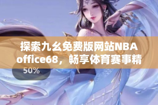 探索九幺免费版网站NBAoffice68，畅享体育赛事精彩内容