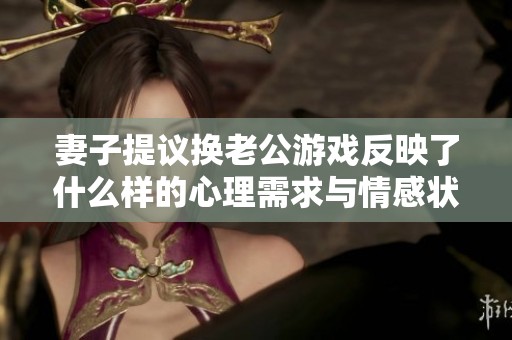 妻子提议换老公游戏反映了什么样的心理需求与情感状态