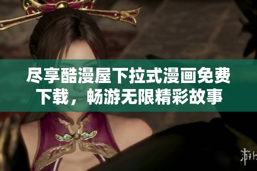 尽享酷漫屋下拉式漫画免费下载，畅游无限精彩故事