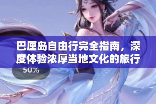 巴厘岛自由行完全指南，深度体验浓厚当地文化的旅行秘诀