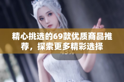 精心挑选的69款优质商品推荐，探索更多精彩选择
