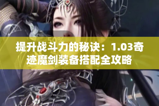 提升战斗力的秘诀：1.03奇迹魔剑装备搭配全攻略