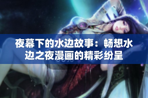 夜幕下的水边故事：畅想水边之夜漫画的精彩纷呈