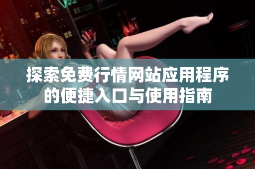 探索免费行情网站应用程序的便捷入口与使用指南