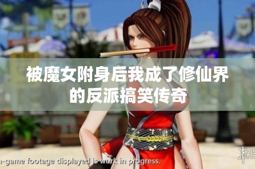 被魔女附身后我成了修仙界的反派搞笑传奇