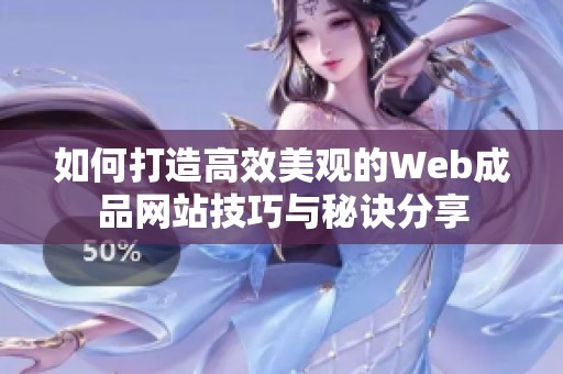 如何打造高效美观的Web成品网站技巧与秘诀分享