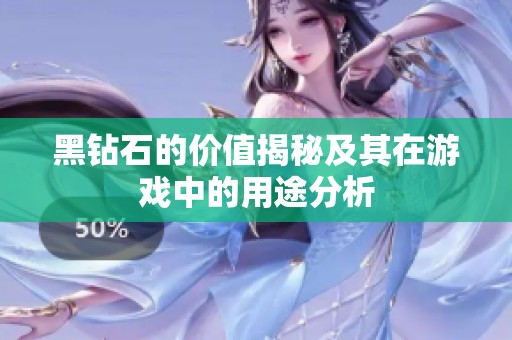 黑钻石的价值揭秘及其在游戏中的用途分析