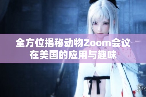 全方位揭秘动物Zoom会议在美国的应用与趣味