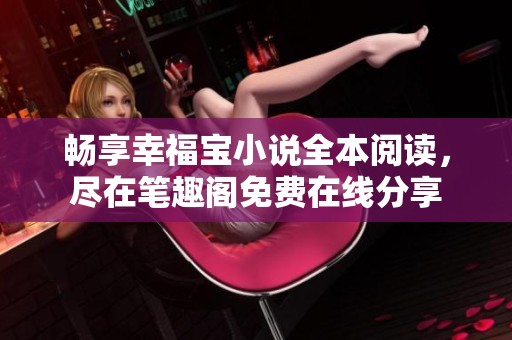 畅享幸福宝小说全本阅读，尽在笔趣阁免费在线分享