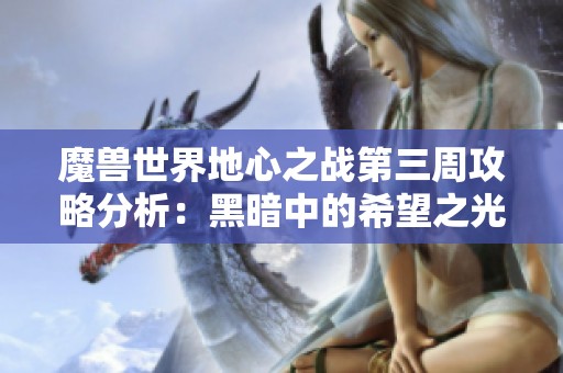 魔兽世界地心之战第三周攻略分析：黑暗中的希望之光