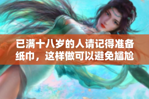 已满十八岁的人请记得准备纸巾，这样做可以避免尴尬情况