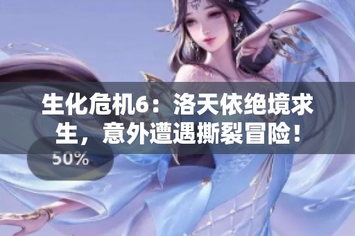 生化危机6：洛天依绝境求生，意外遭遇撕裂冒险！