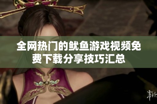全网热门的鱿鱼游戏视频免费下载分享技巧汇总
