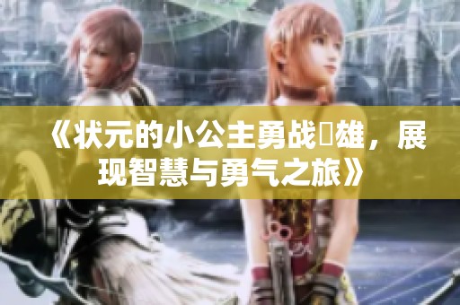 《状元的小公主勇战雙雄，展现智慧与勇气之旅》