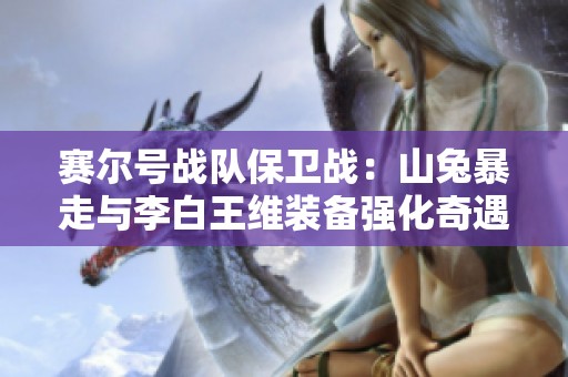 赛尔号战队保卫战：山兔暴走与李白王维装备强化奇遇记