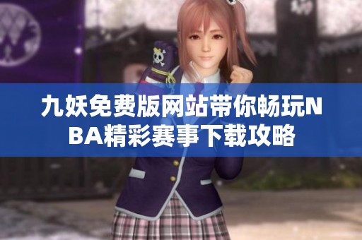 九妖免费版网站带你畅玩NBA精彩赛事下载攻略