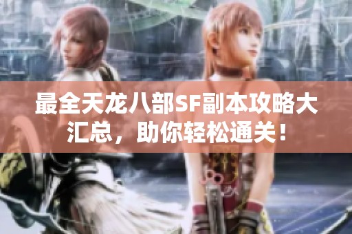最全天龙八部SF副本攻略大汇总，助你轻松通关！