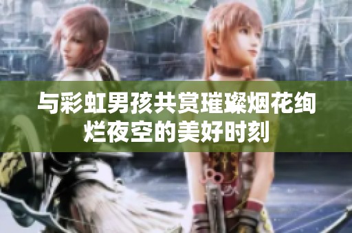 与彩虹男孩共赏璀璨烟花绚烂夜空的美好时刻